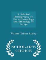A Selected Bibliography of the Anthropology and Ethnology of Europe - Scholar's Choice Edition
