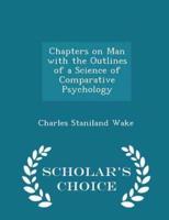 Chapters on Man With the Outlines of a Science of Comparative Psychology - Scholar's Choice Edition