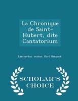 La Chronique De Saint-Hubert, Dite Cantatorium - Scholar's Choice Edition
