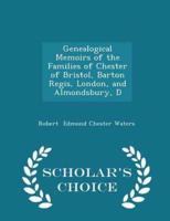 Genealogical Memoirs of the Families of Chester of Bristol, Barton Regis, London, and Almondsbury, D - Scholar's Choice Edition