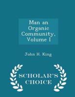 Man an Organic Community, Volume I - Scholar's Choice Edition
