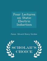 Four Lectures on Static Electric Induction - Scholar's Choice Edition