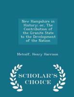 New Hampshire in History; Or, the Contribution of the Granite State to the Development of the Nation - Scholar's Choice Edition
