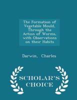 The Formation of Vegetable Mould, Through the Action of Worms, With Observations on Their Habits - Scholar's Choice Edition