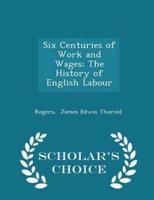 Six Centuries of Work and Wages; The History of English Labour - Scholar's Choice Edition