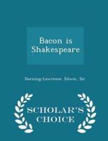 Bacon Is Shakespeare - Scholar's Choice Edition