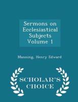 Sermons on Ecclesiastical Subjects Volume 1 - Scholar's Choice Edition
