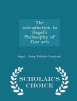 The Introduction to Hegel's Philosophy of Fine Art; - Scholar's Choice Edition
