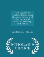 The English in Western India; Being the Early History of the Factory at Surat, of Bombay, and the Su - Scholar's Choice Edition