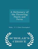 A Dictionary of the Flowering Plants and Ferns - Scholar's Choice Edition