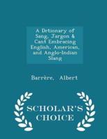 A Dctionary of Sang, Jargon & Cant Embracing English, American, and Anglo-Indian Slang - Scholar's Choice Edition
