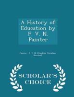 A History of Education by F. V. N. Painter - Scholar's Choice Edition