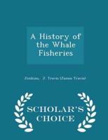 A History of the Whale Fisheries - Scholar's Choice Edition
