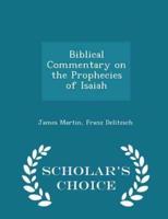Biblical Commentary on the Prophecies of Isaiah - Scholar's Choice Edition