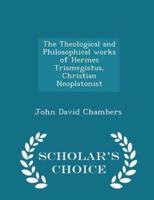 The Theological and Philosophical Works of Hermes Trismegistus, Christian Neoplatonist - Scholar's Choice Edition