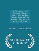 A Dictionary of Modern Slang, Cant, and Vulgar Words Used at the Present Day in the Streets of Lond - Scholar's Choice Edition