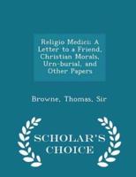 Religio Medici; A Letter to a Friend, Christian Morals, Urn-Burial, and Other Papers - Scholar's Choice Edition