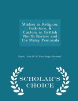 Studies in Religion, Folk-Lore, & Custom in British North Borneo and the Malay Peninsula - Scholar's Choice Edition