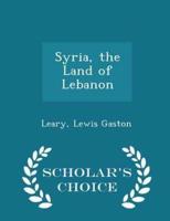 Syria, the Land of Lebanon - Scholar's Choice Edition