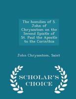 The Homilies of S. John of Chrysostom on the Second Epistle of St. Paul the Apostle to the Corinthia - Scholar's Choice Edition