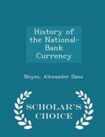 History of the National-Bank Currency - Scholar's Choice Edition