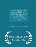 A Review of the Present Malt Act; With a Comparative Sketch of the Former Malting Laws - Scholar's Choice Edition
