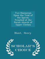 Two Discourses Upon the Trial of the Spirits. Preached at the Parish Church of Upper Chelsea - Scholar's Choice Edition