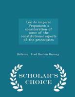 Lex De Imperio Vespasiani; A Consideration of Some of the Constitutional Aspects of the Principates - Scholar's Choice Edition