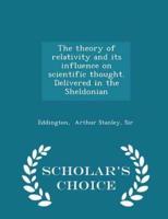 The Theory of Relativity and Its Influence on Scientific Thought. Delivered in the Sheldonian - Scholar's Choice Edition