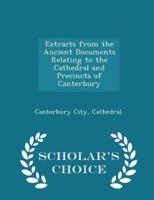 Extracts from the Ancient Documents Relating to the Cathedral and Precincts of Canterbury - Scholar's Choice Edition