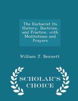 The Eucharist Its History, Doctrine, and Practice, With Meditations and Prayers - Scholar's Choice Edition