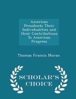 American Presidents Their Individualities and Their Contributions to American Progress - Scholar's Choice Edition