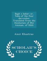 Bagh O Bahar; Or, Tales of the Four Darweshes. Translated from the Hindustani of Mir Amman, of Dihli - Scholar's Choice Edition