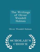 The Writings of Oliver Wendell Holmes - Scholar's Choice Edition