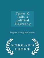 James K. Polk, a Political Biography - Scholar's Choice Edition