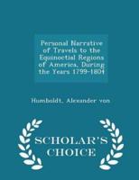 Personal Narrative of Travels to the Equinoctial Regions of America, During the Years 1799-1804 - Scholar's Choice Edition