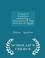 Travels in Kordofan; Embracing a Description of That Province of Egypt - Scholar's Choice Edition