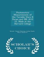 Photometric Measurements of the Variable Stars B Persei and DM. 81>0 25, Made at the Harvard College - Scholar's Choice Edition