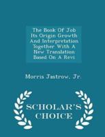 The Book of Job Its Origin Growth and Interpretation Together With a New Translation Based on a Revi - Scholar's Choice Edition