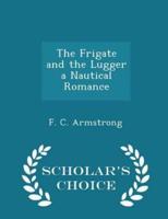 The Frigate and the Lugger a Nautical Romance - Scholar's Choice Edition