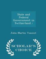 State and Federal Government in Switzerland; - Scholar's Choice Edition