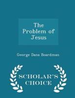 The Problem of Jesus - Scholar's Choice Edition