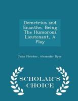 Demetrius and Enanthe, Being the Humorous Lieutenant, a Play - Scholar's Choice Edition
