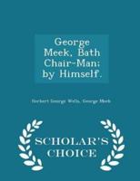 George Meek, Bath Chair-Man; By Himself. - Scholar's Choice Edition