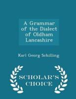 A Grammar of the Dialect of Oldham Lancashire - Scholar's Choice Edition