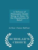 A Defence of Philosophic Doubt; Being an Essay on the Foundations of Belief - Scholar's Choice Edition