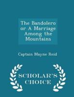The Bandolero or a Marriage Among the Mountains - Scholar's Choice Edition