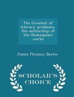 The Greatest of Literary Problems, the Authorship of the Shakespeare Works - Scholar's Choice Edition