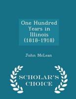 One Hundred Years in Illinois (1818-1918) - Scholar's Choice Edition