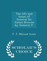 The Life and Times of General Sir James Browne by General J. - Scholar's Choice Edition